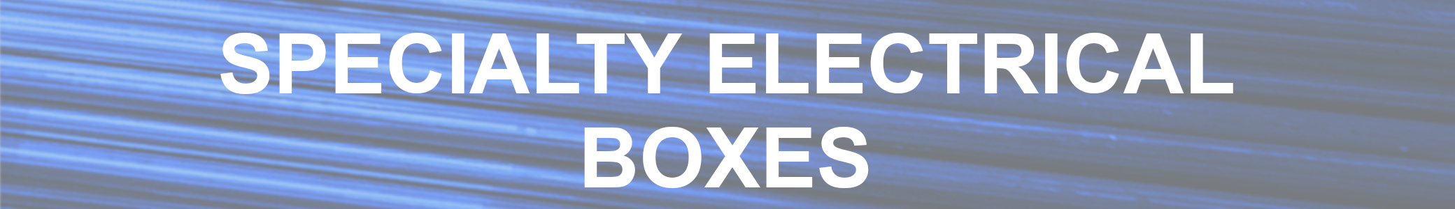 Specialty Electrical Boxes
